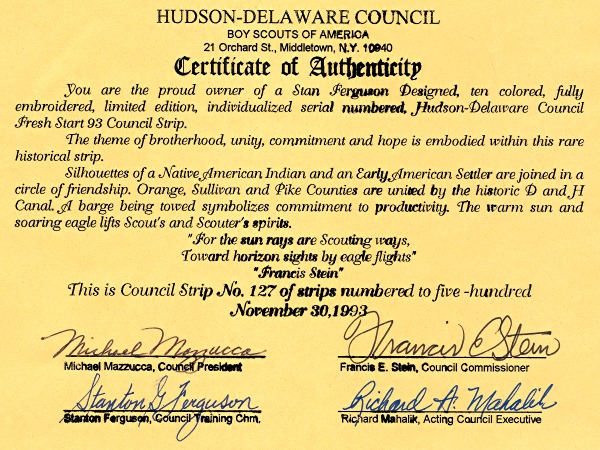 You are the proud owner of a Stan Ferguson Designed, ten colored, fully embroidered, limited edition, individualized serial numbered, Hudson-Delaware Council Fresh Start 93 Council Strip.
The theme of brotherhood, unity, commitment and hope is embodied within this rare historical strip.
Silhouettes of a Native American Indian and an Early American Settler are joined in a circle of friendship. Orange, Sullivan, and Pike Counties are united by the Historic D and H Canal. A barge being towed symbolizes commitment to productivity. The warm sun and soaring eagle lifts Scout's and Scouter's spirits.